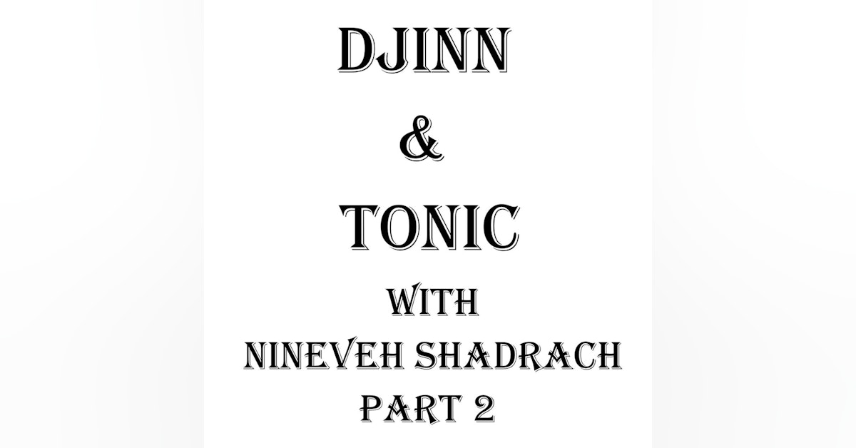 S2 E16 Djinn & Tonic with Nineveh Shadrach - Part 2
