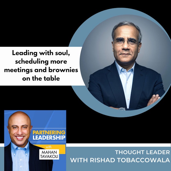 Leading with soul, scheduling more meetings and brownies on the table with Rishad Tobaccowala | Partnering Leadership Global Thought Leader Image