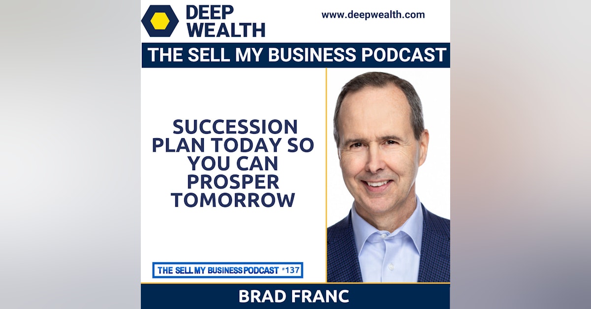 Brad Franc On Why Succession Planning Today Has You Prosper Tomorrow (#137)