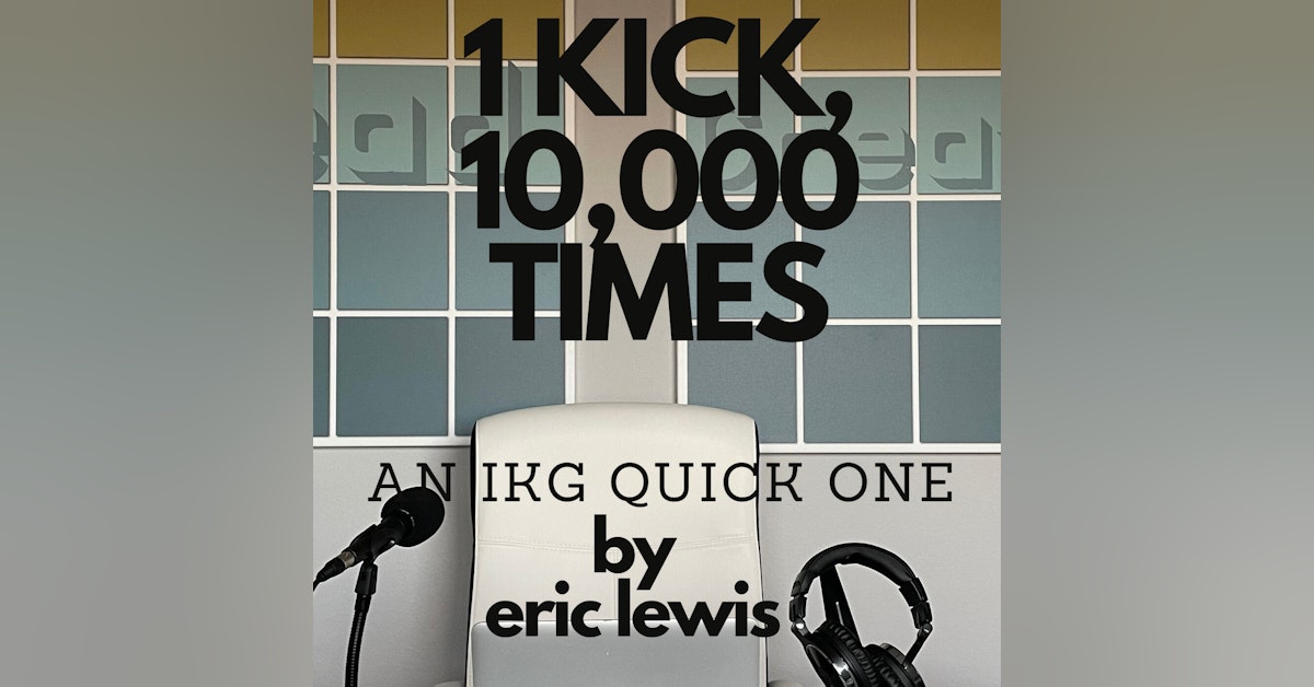 IKG Quick One - 1 Kick, 10,000 Times