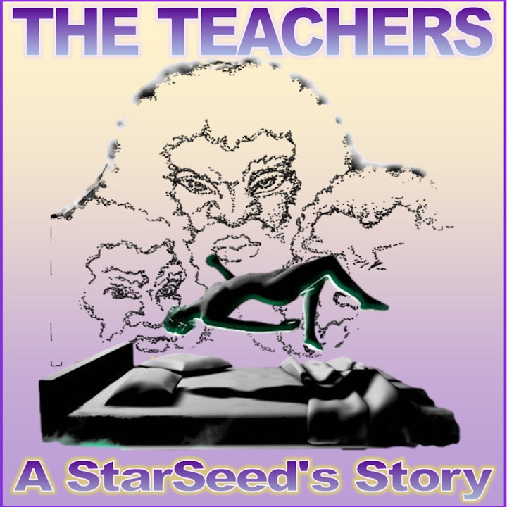 THE TEACHERS - A StarSeed's Story (Part 2)