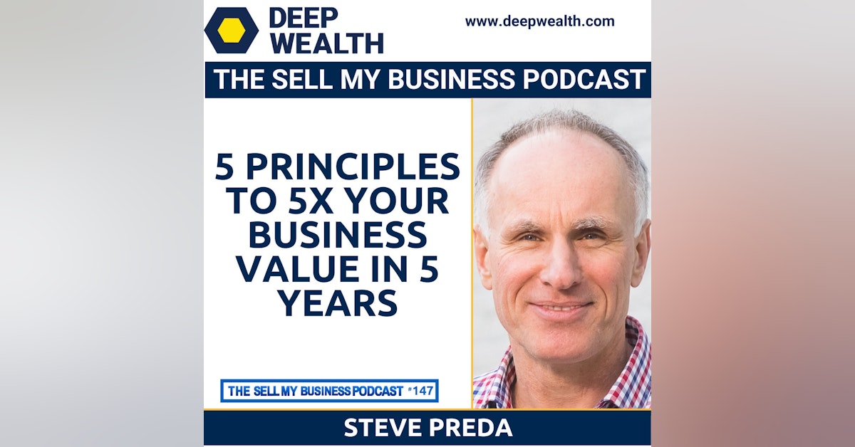 Steve Preda On 5 Principles To 5X Your Business Value In 5 Years (#147)