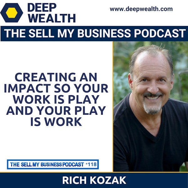 Rich Kozak On Creating An Impact So Your Work Is Play And Your Play Is Work (#118) Image