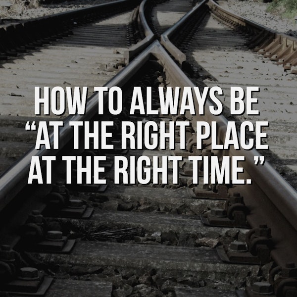 How to ALWAYS be at the right place at the right time Image