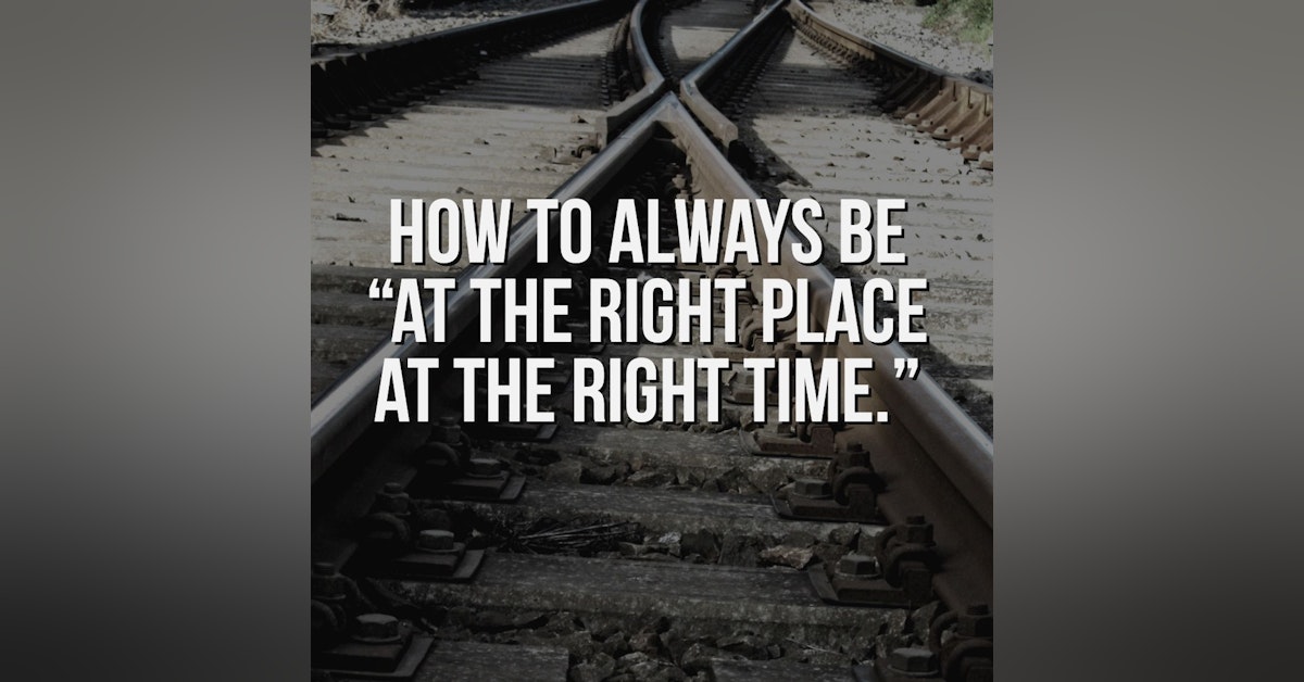 How to ALWAYS be at the right place at the right time