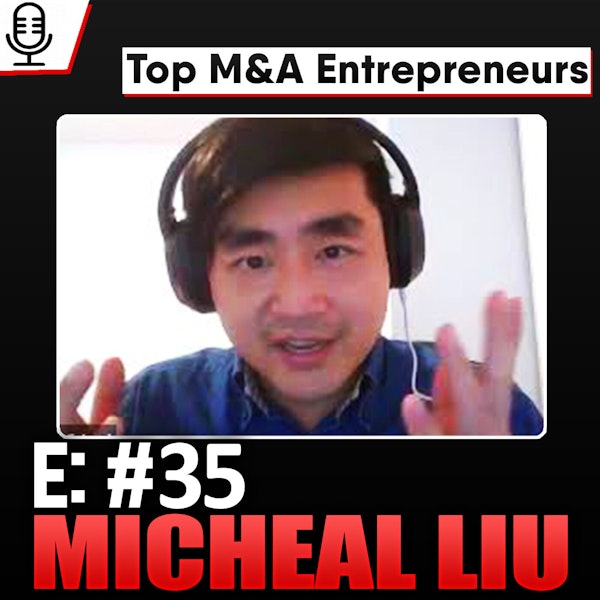 E:35 Top M&A Entrepreneurs Podcast - Michael Liu - 2 Acquisitions Ecommerce under $1mm in Rev Image
