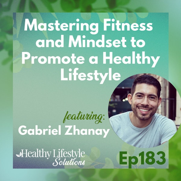 183: Mastering Fitness and Mindset to Promote a Healthy Lifestyle with Gabriel Zhanay Image