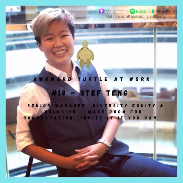 #19 - Stef Teng | Senior Manager, Diversity Equity & Inclusion | Make room for conversation, invite it if you can