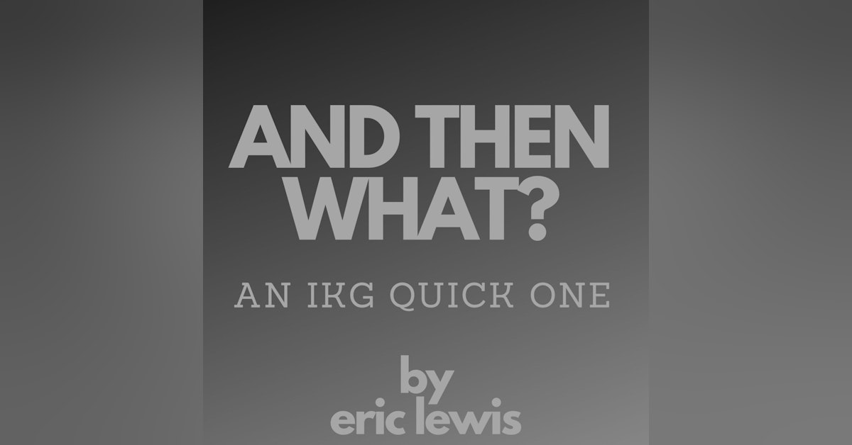 IKG Quick One - And Then What?
