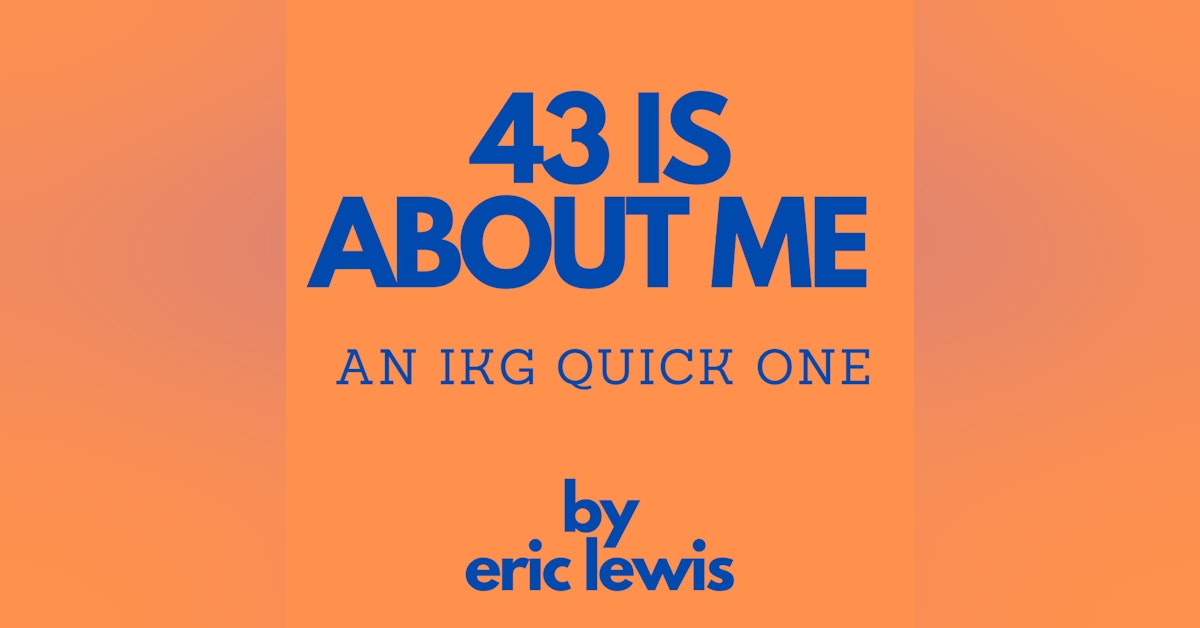 IKG Quick One - 43 Is About Me