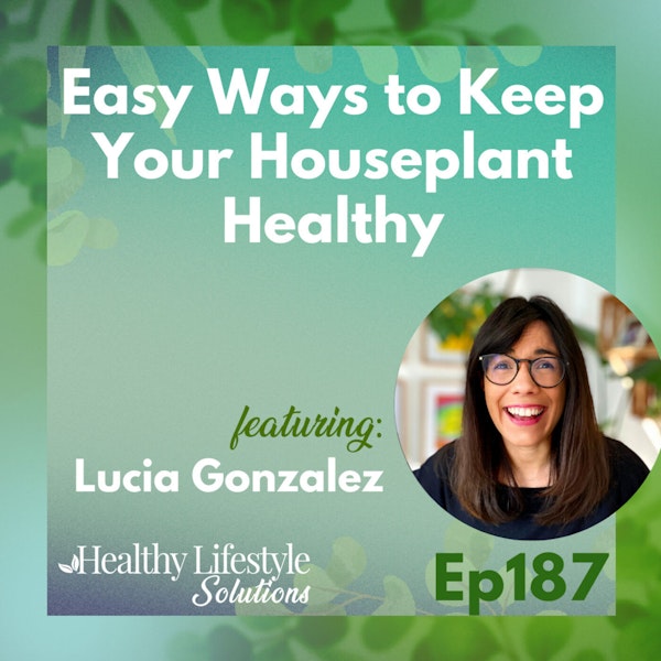 187: Easy Ways to Keep Your Houseplant Healthy with Lucia Gonzalez Image