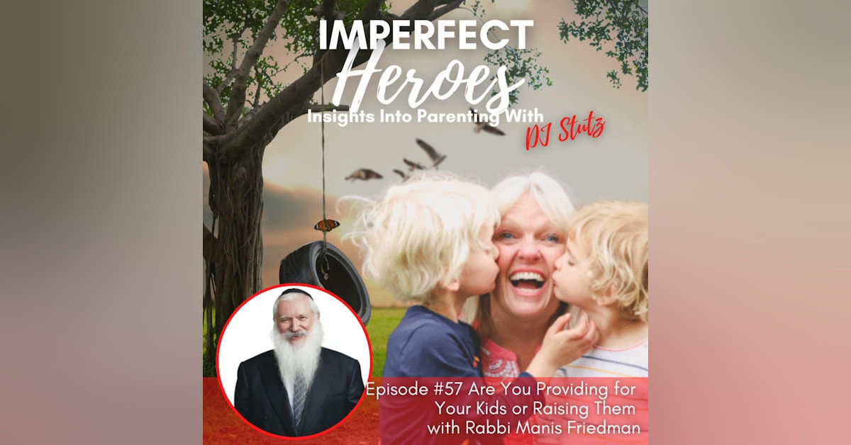 Episode 57: Are You Providing for Your Kids or Raising Them with Rabbi Manis Friedman