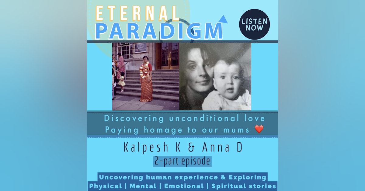 Discovering unconditional love. Paying homage to our mums - Kalpesh & Anna (part 1)