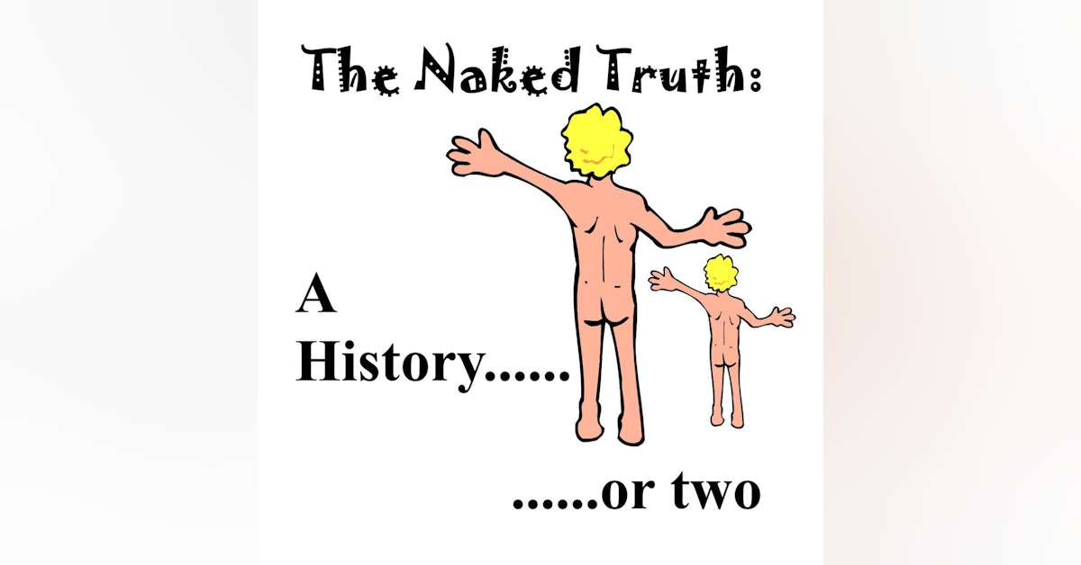 S2 E34 The Naked Truth: A History.....or two!!