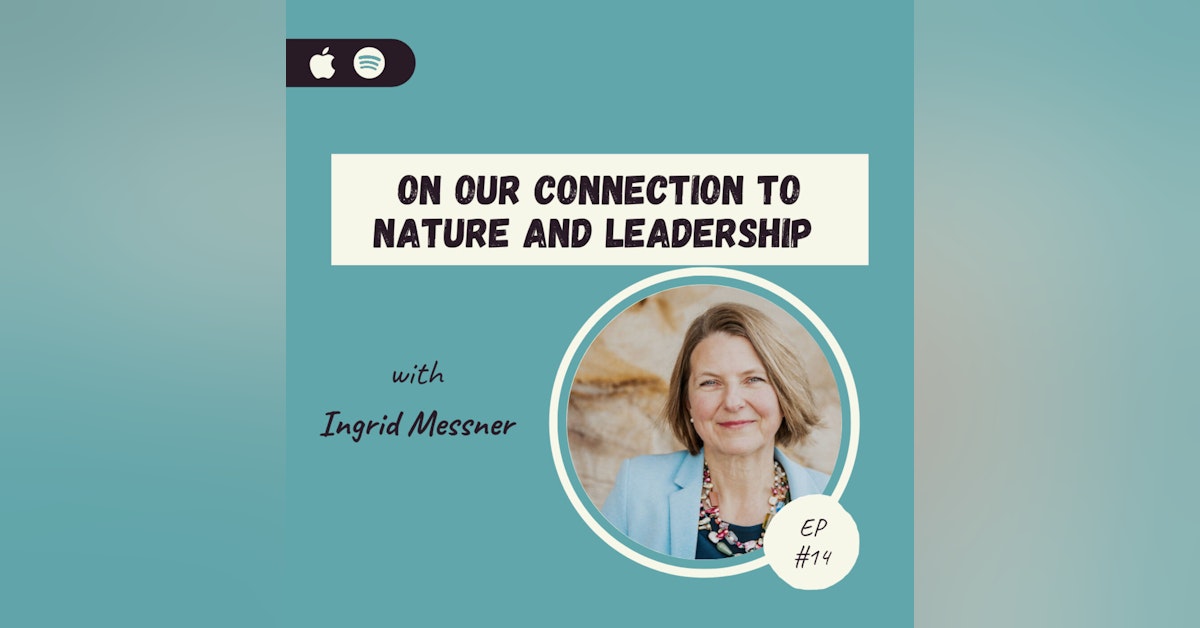 Ingrid Messner | On Our Connection To Nature and Leadership