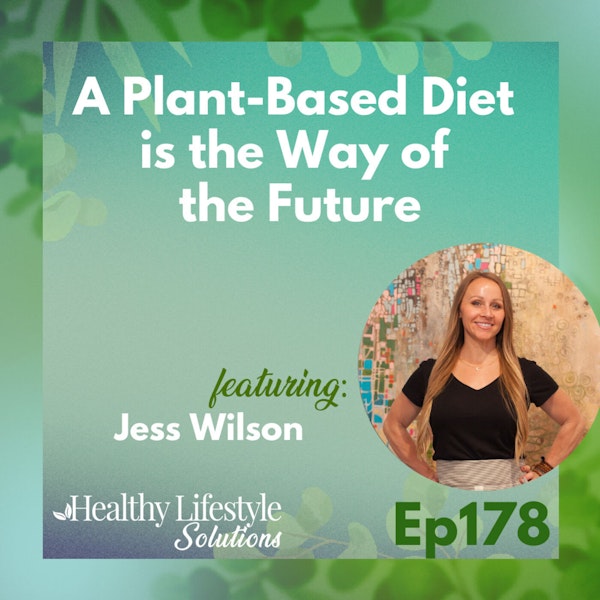 178: A Plant-Based Diet is The Way of The Future with Jess Wilson Image