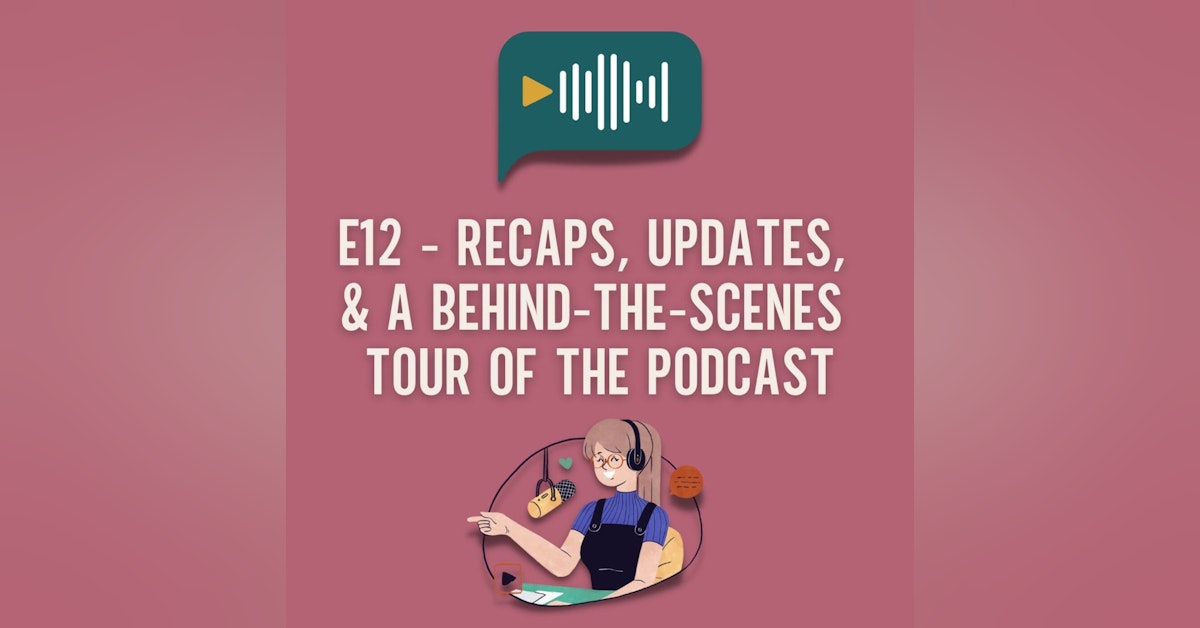 E12 - Recaps, Updates, & a Behind-The-Scenes Tour of the Podcast