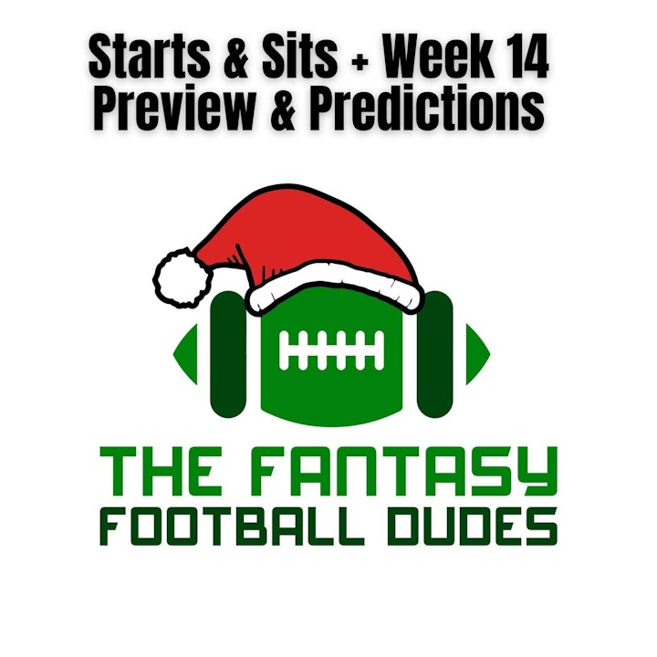Starts & Sits + Week 14 Preview & Predictions