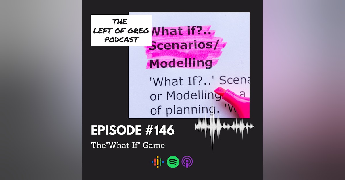 #146: The "What If" Game