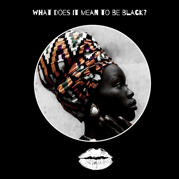 Episode 3- What Does It Mean To Be Black?