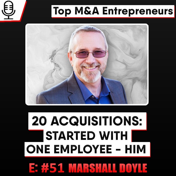 20 Acquisitions: Started with One Employee - now 100+  E:51 Top M&A Entrepreneurs Marshall Doyle Image