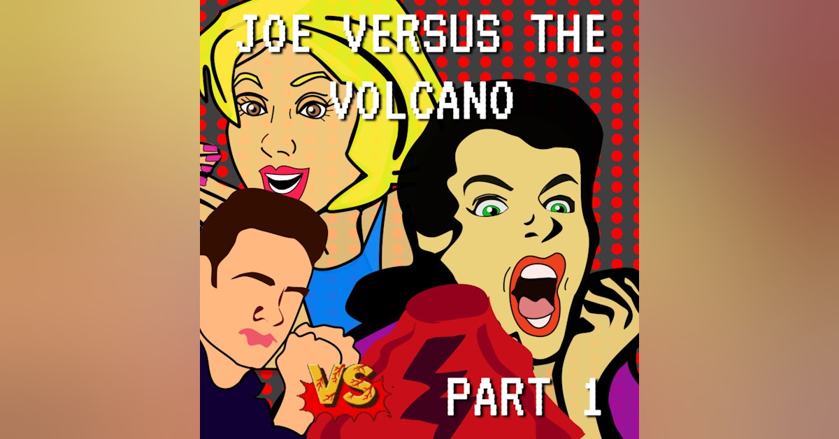 Joe Versus the Volcano Part 1