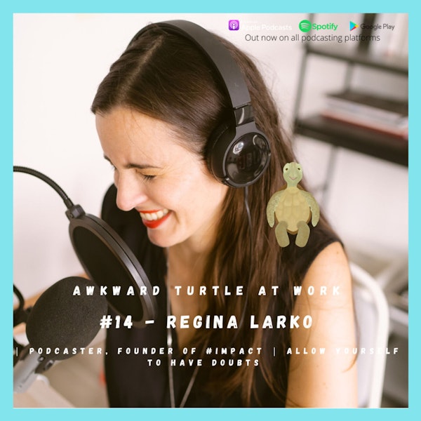 #14 - Regina Larko | Podcaster, Founder of #Impact | Allow yourself to have doubts