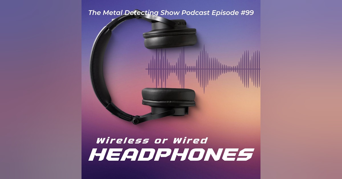 Wired versus Wireless Headphones when Metal Detecting