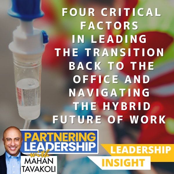 Four Critical Factors in Leading the Transition Back to the Office and Navigating the Hybrid Future of Work | Mahan Tavakoli Partnering Leadership Insight Image