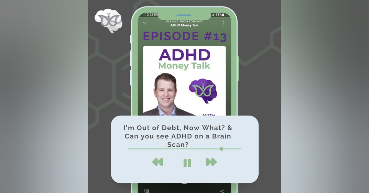 I'm Out of Debt, Now What? & Can you see ADHD on a Brain Scan?