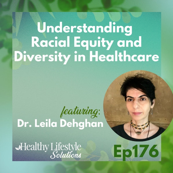176: Understanding Racial Equity and Diversity in Healthcare with Dr. Leila Dehghan Image