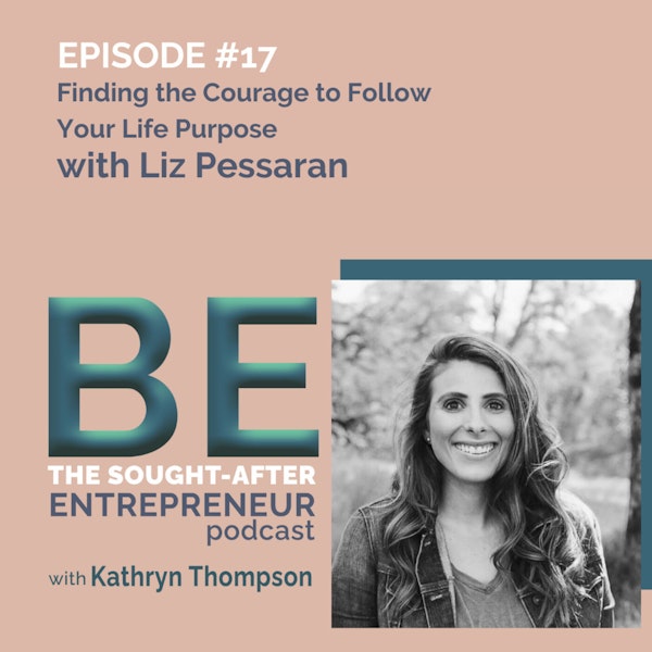 How to Find the Courage to Start a Business Around Your Life Purpose with Liz Pessaran