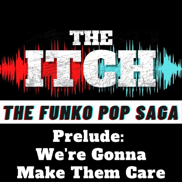 The Funko Pop Prelude: We're Gonna Make Them Care
