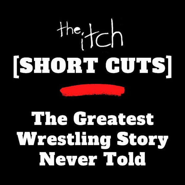 [Short Cuts] The Greatest Wrestling Story Never Told