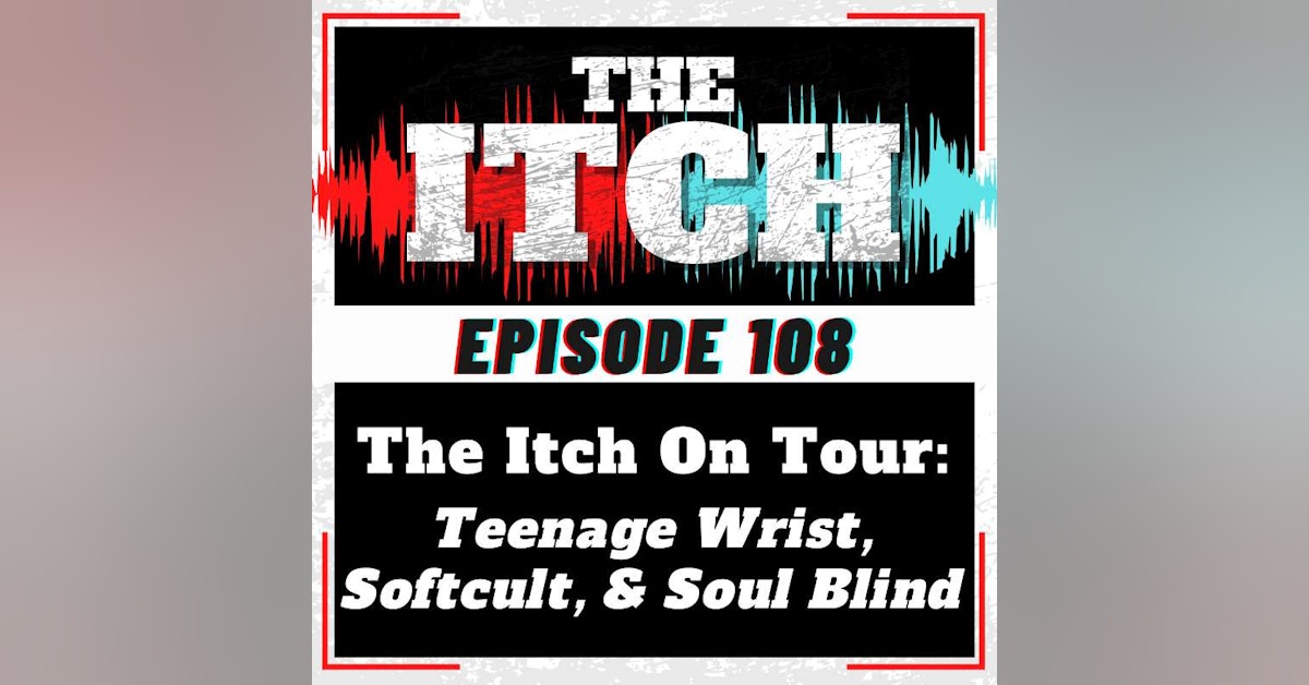 E108 The Itch On Tour: Teenage Wrist, Softcult, & Soul Blind