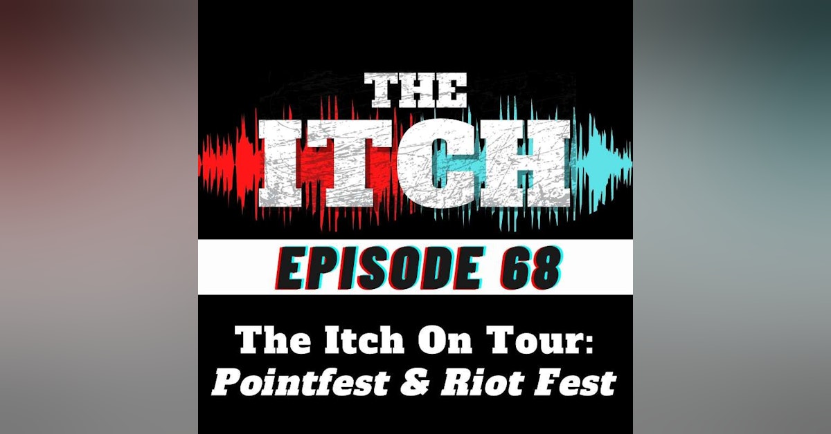 E68 The Itch On Tour: Pointfest & Riot Fest