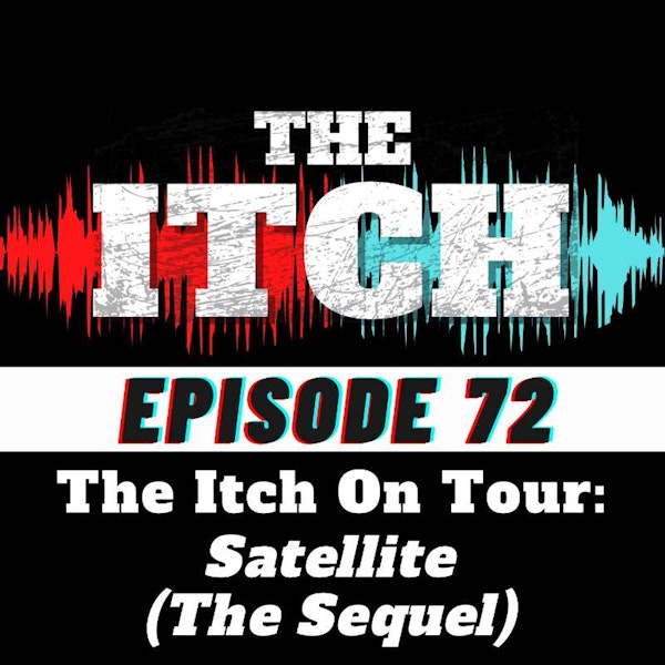 E72 The Itch On Tour: Satellite (The Sequel)