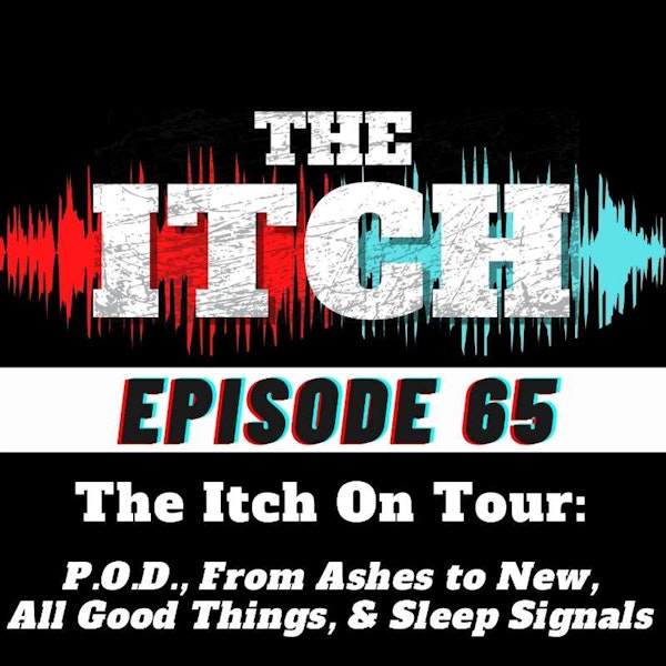 E65 The Itch On Tour: P.O.D., From Ashes to New, All Good Things, Sleep Signals