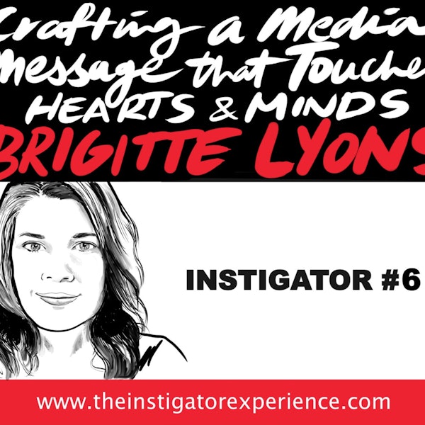 The Instigator Series: Harnessing the Media to Touch Hearts and Minds with Brigitte Lyons Image