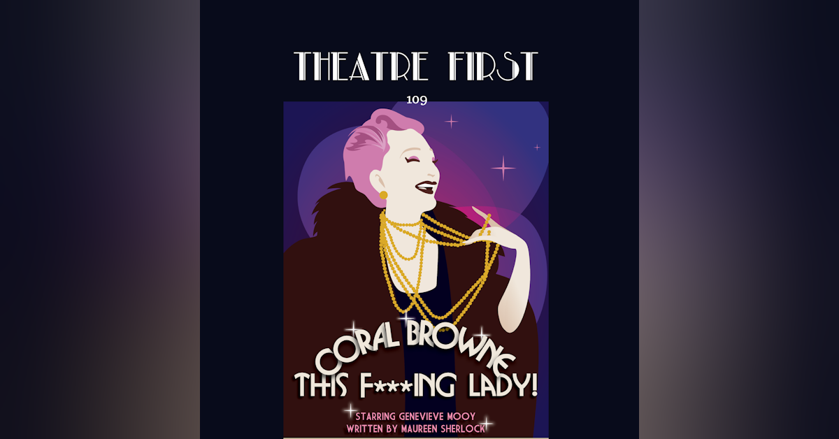 109: Coral Browne: This F***ing Lady - Theatre First with Alex First