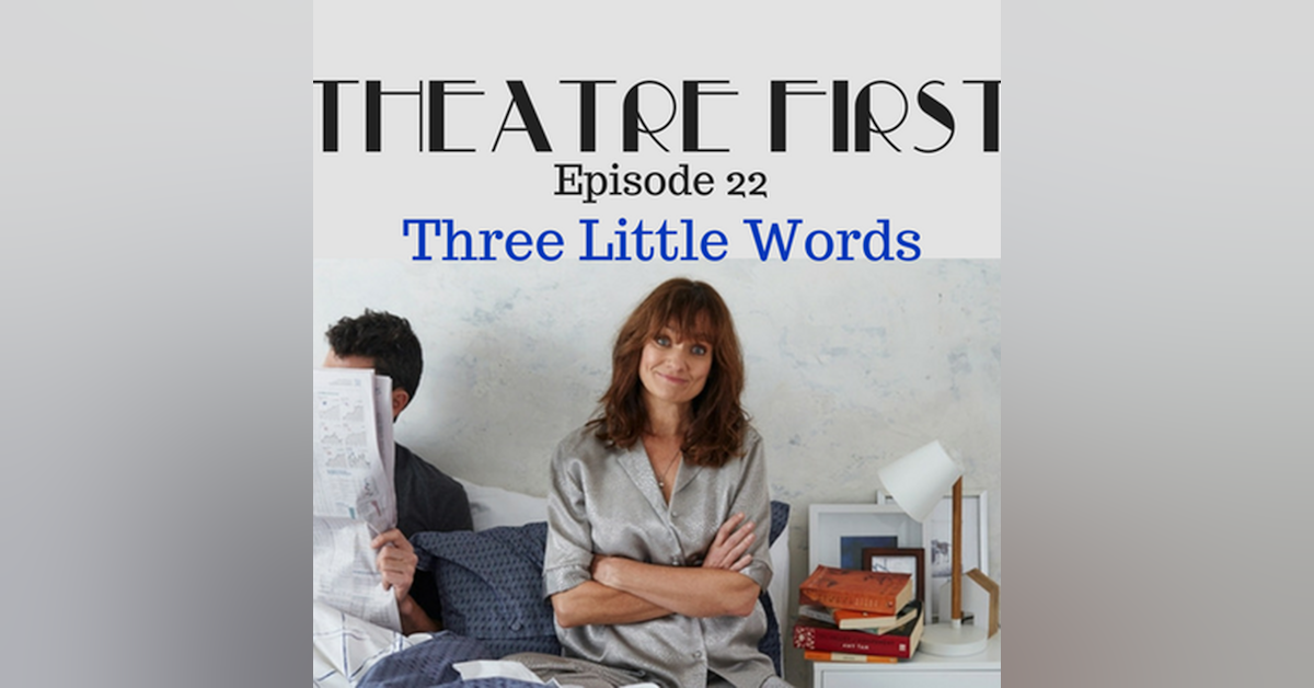 22: Three Little Words - Theatre First with Alex First Episode 22
