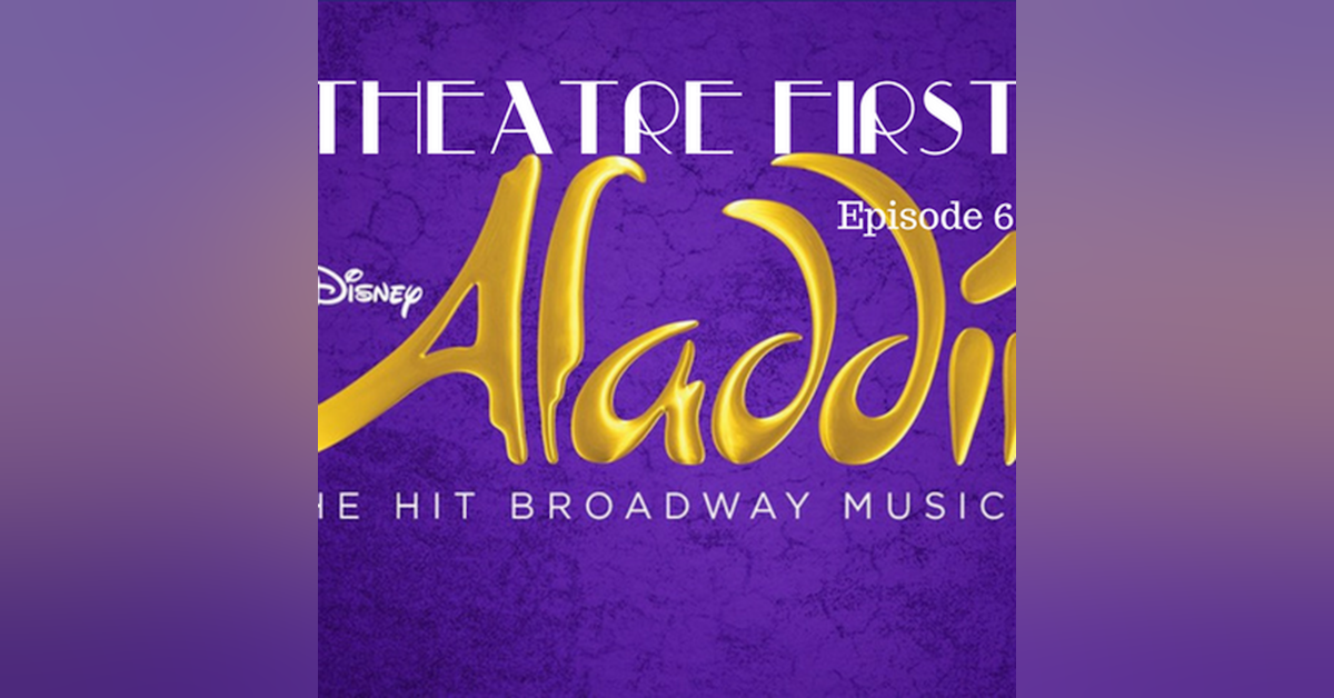 6: Aladdin The Musical - Theatre First with Alex First & Chris Coleman Episode 6