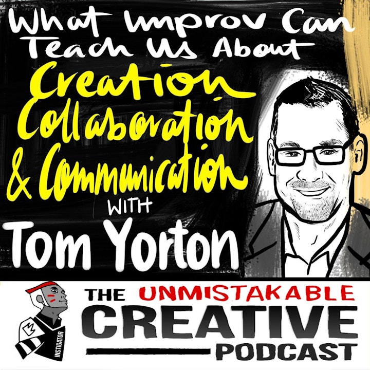 What Improv Can Teach Us About Creation, Collaboration, and Communication with Tom Yorton
