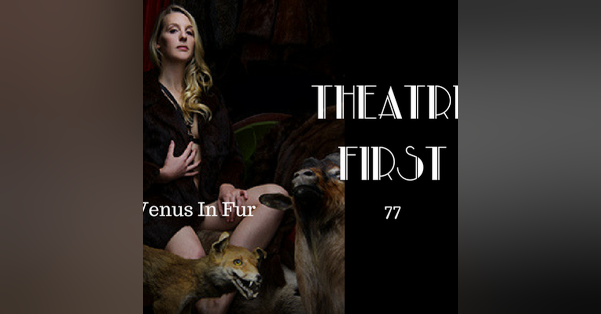 77: Venus In Fur - Theatre First with Alex First