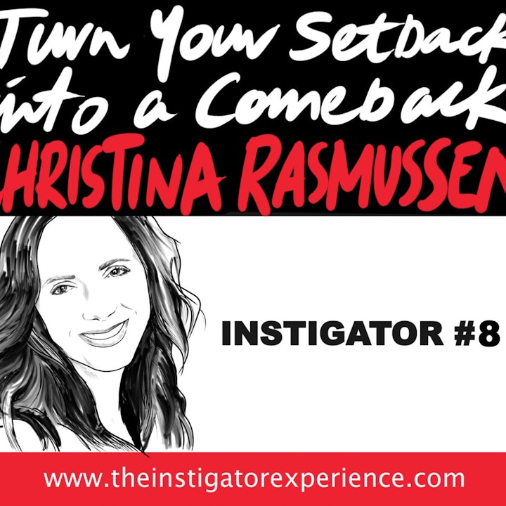 The Instigator Series: Turning Setbacks into Comebacks With Christina Rasmussen