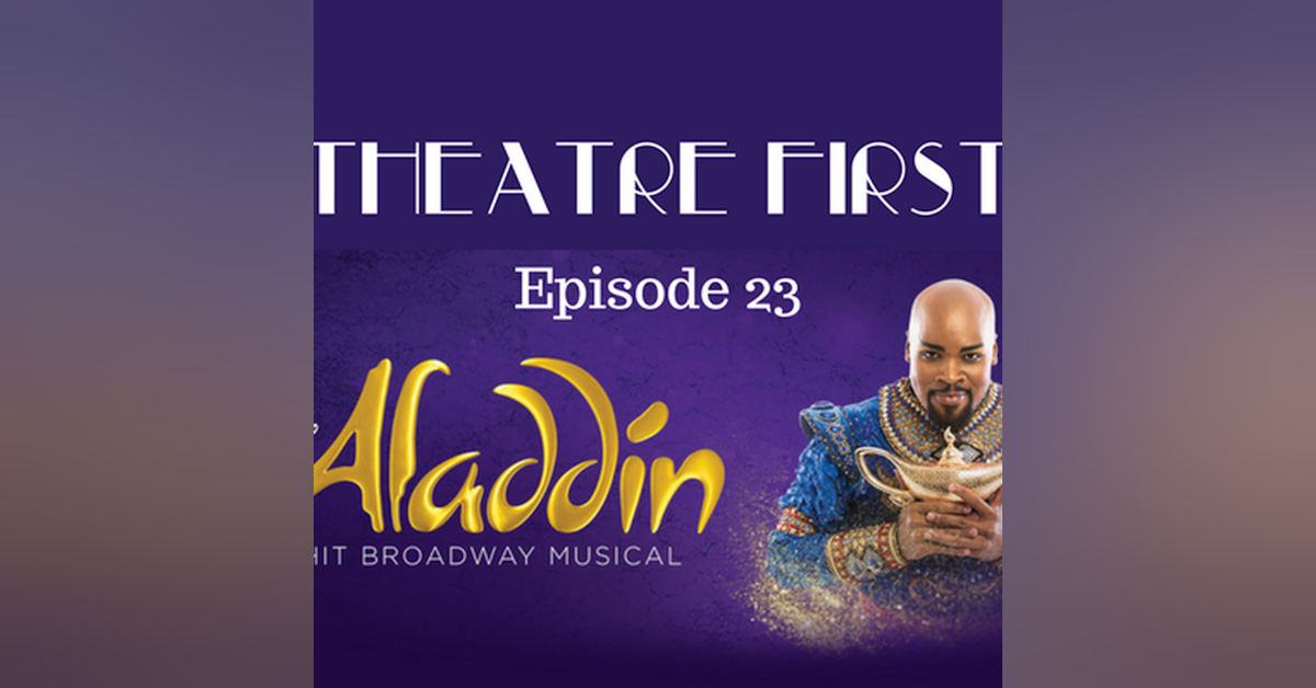 23: Aladdin - The Broadway Musical (Melbourne, Australia) - Theatre First with Alex First Episode 23