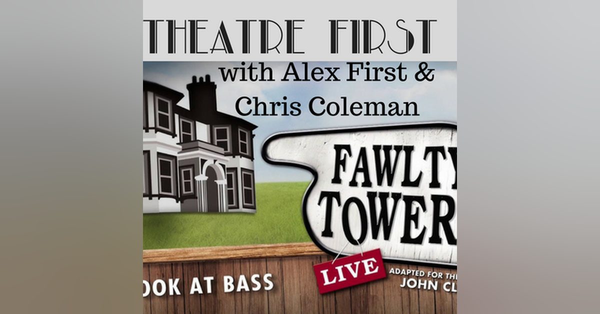 3: Theatre First with Alex First & Chris Coleman Episode 3 - Fawlty Towers