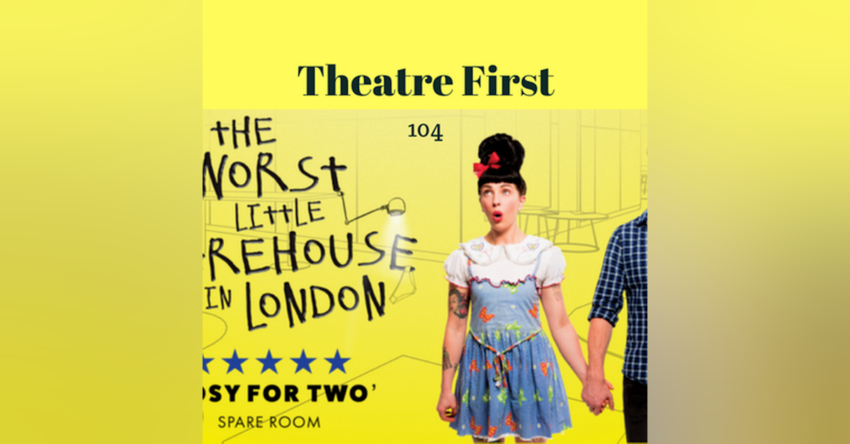 104: The Worst Little Warehouse In London - Theatre First with Alex First