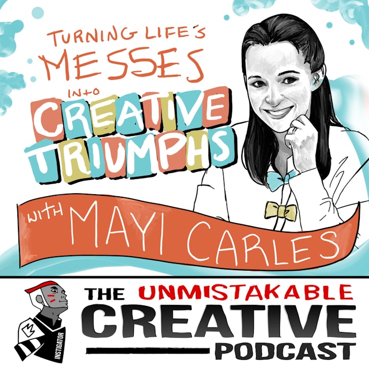 Turning Life’s Messes into Creative Triumphs with Mayi Carles